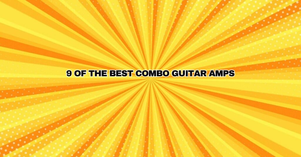 9 Of The Best Combo Guitar Amps