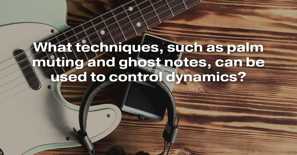 What Techniques, Such as Palm Muting and Ghost Notes, Can Be Used to