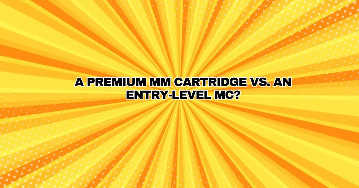 A premium MM cartridge vs. an entrylevel MC? All For Turntables