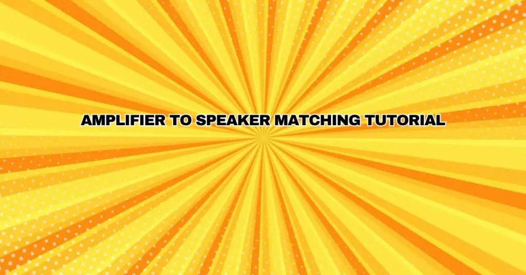 AMPLIFIER TO SPEAKER MATCHING TUTORIAL All For Turntables