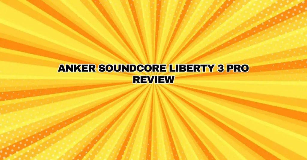 ANKER SOUNDCORE LIBERTY 3 Pro Review