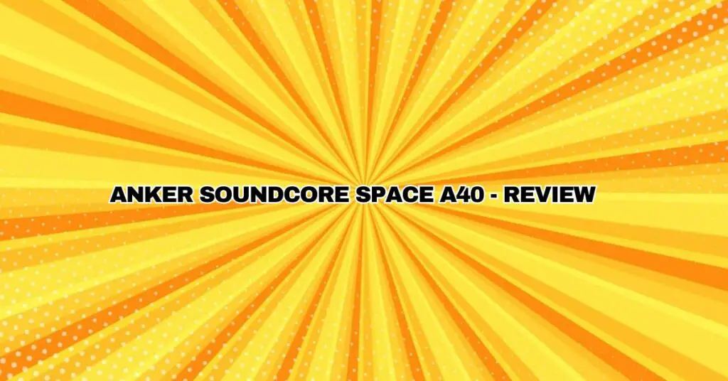 ANKER Soundcore Space A40 - Review