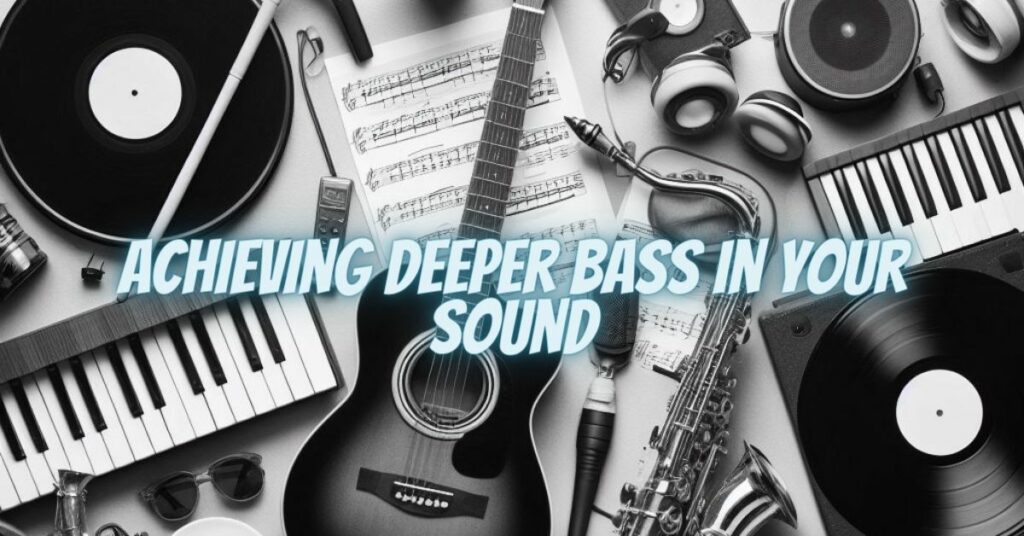 Achieving Deeper Bass in Your Sound