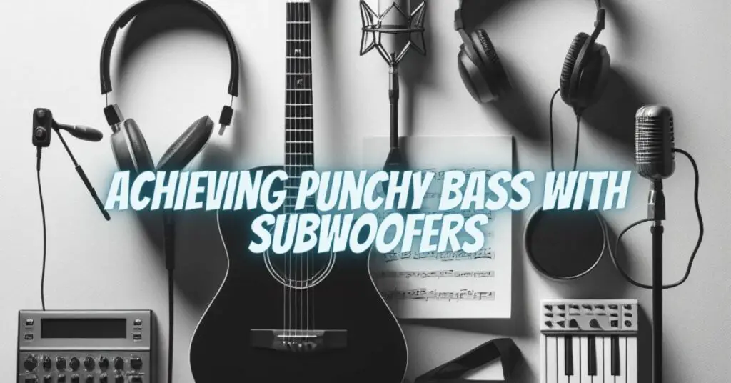 Achieving Punchy Bass with Subwoofers