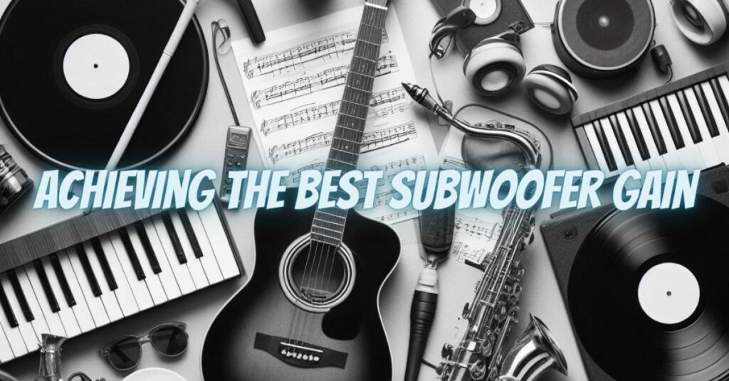 Achieving the Best Subwoofer Gain