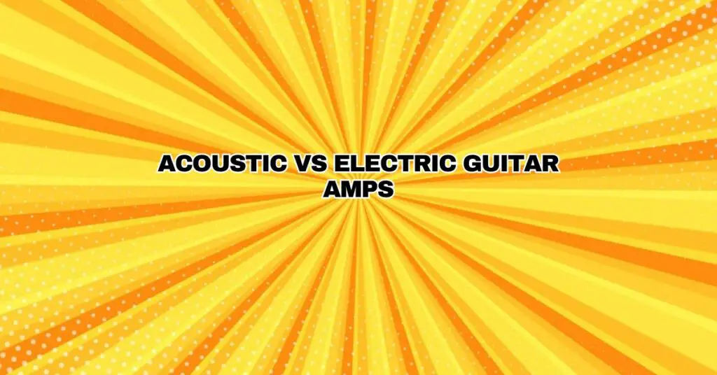 Acoustic vs Electric Guitar Amps