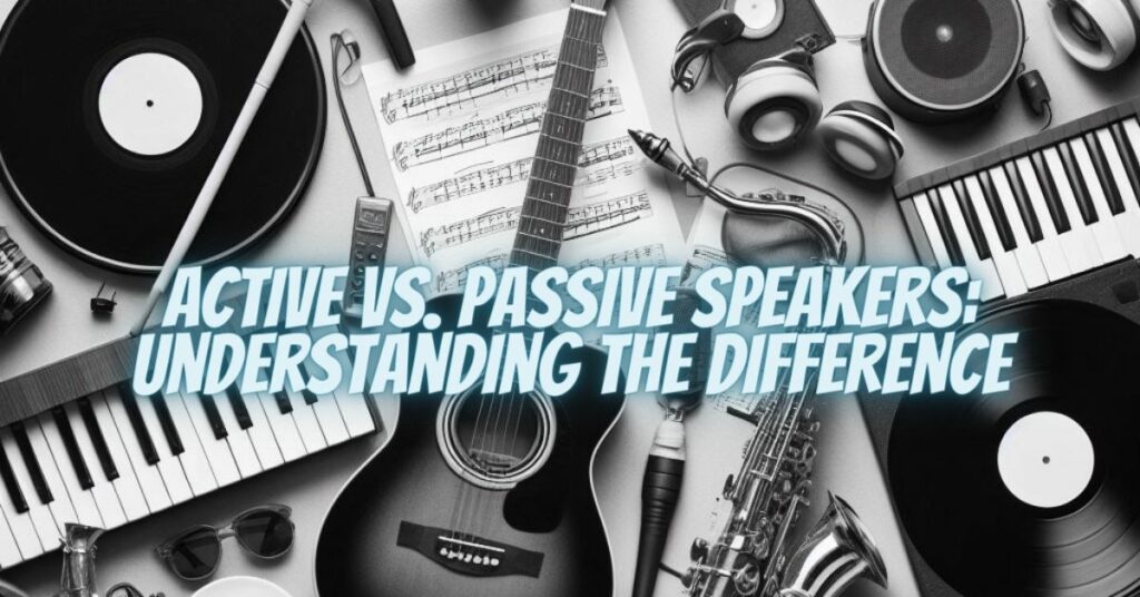 Active vs. Passive Speakers: Understanding the Difference