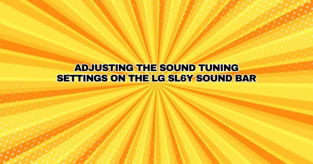 Adjusting the Sound Tuning Settings on the LG SL6Y Sound Bar