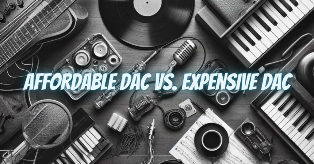 Affordable DAC vs. Expensive DAC