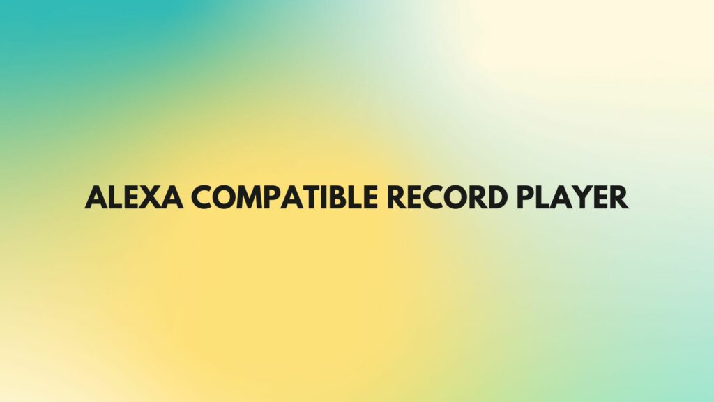 Alexa compatible record player