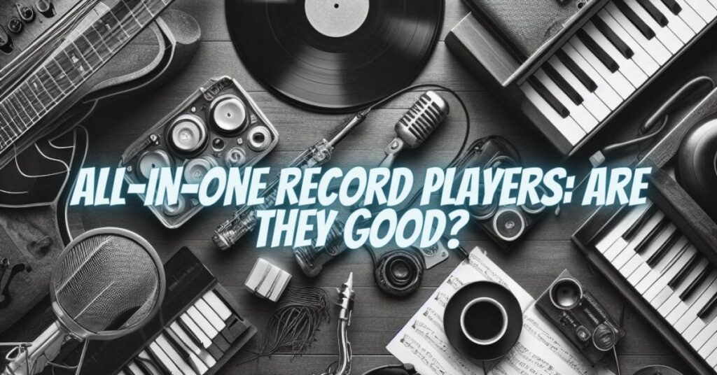All-in-One Record Players: Are They Good?
