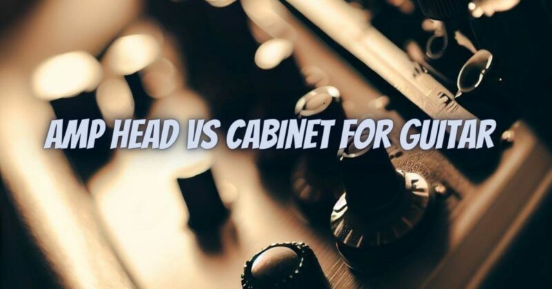 Amp head vs cabinet for guitar