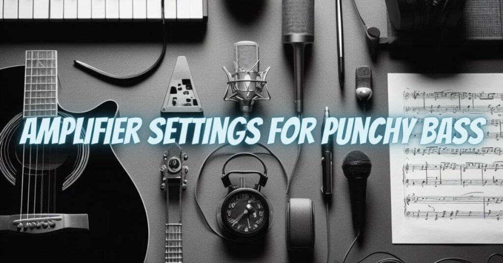 Amplifier Settings for Punchy Bass
