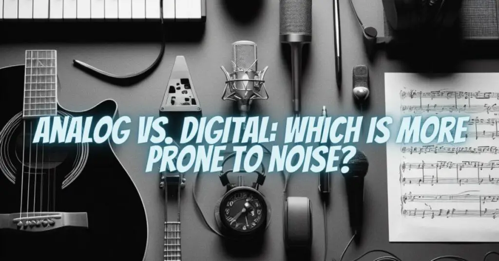 Analog vs. Digital: Which Is More Prone to Noise?