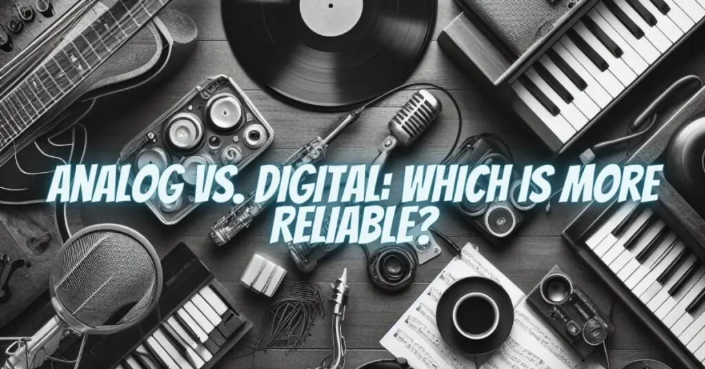Analog vs. Digital: Which Is More Reliable?