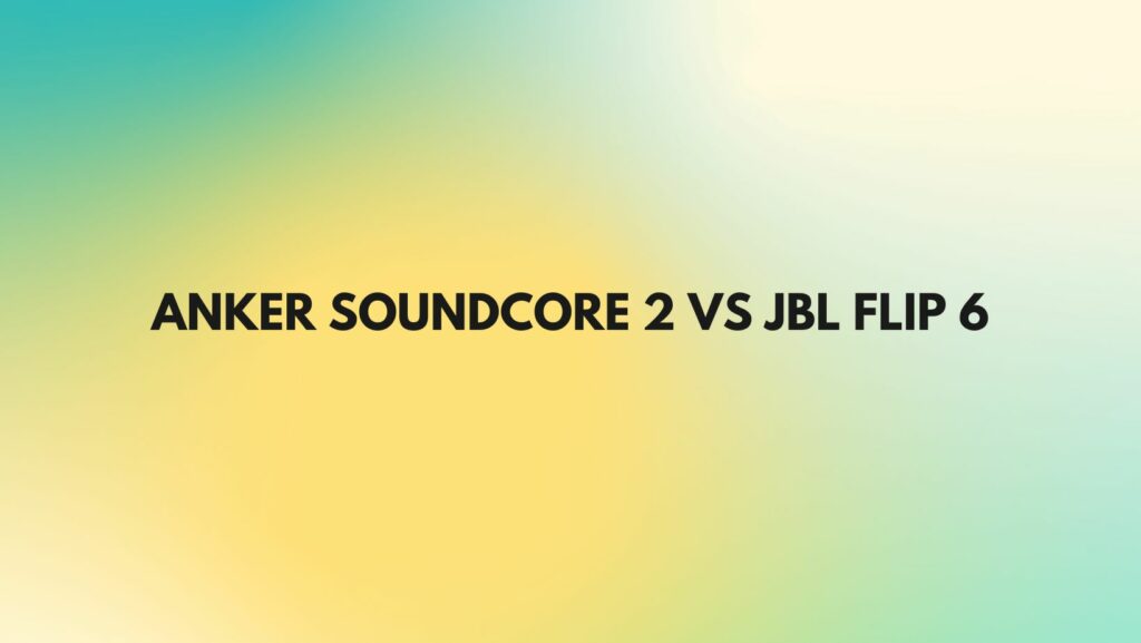 Anker SoundCore 2 vs JBL Flip 6