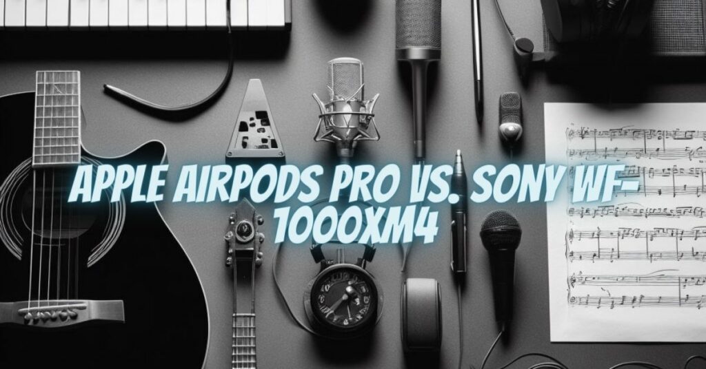 Apple AirPods Pro vs. Sony WF-1000XM4