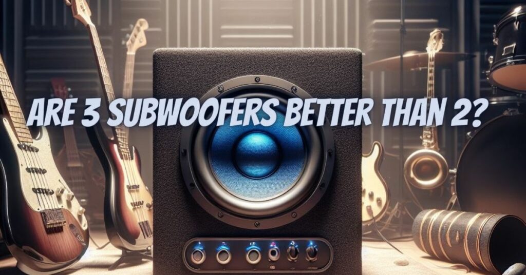 Are 3 subwoofers better than 2?