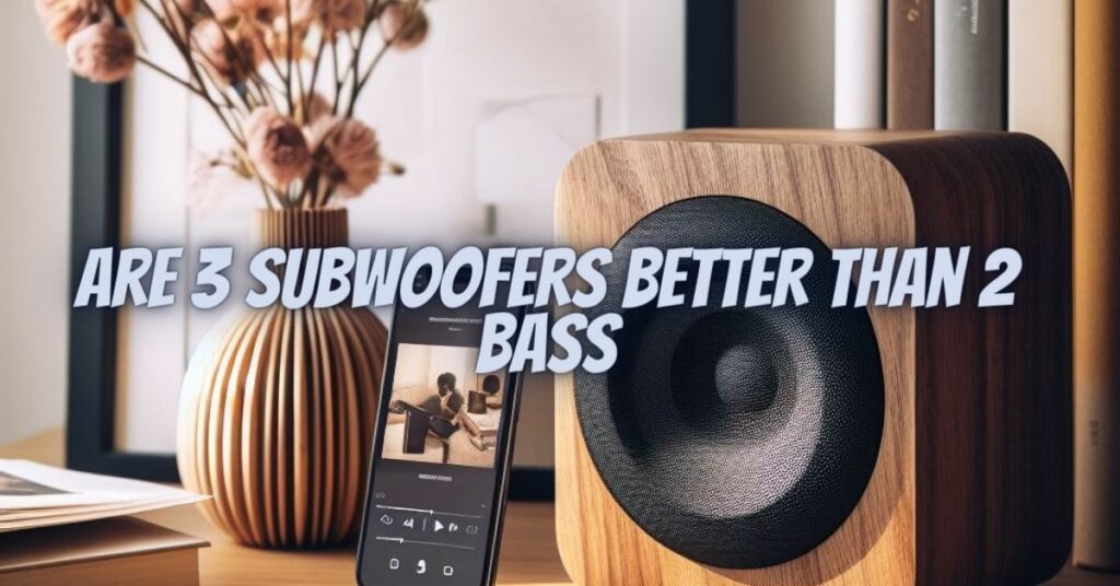 Are 3 subwoofers better than 2 bass