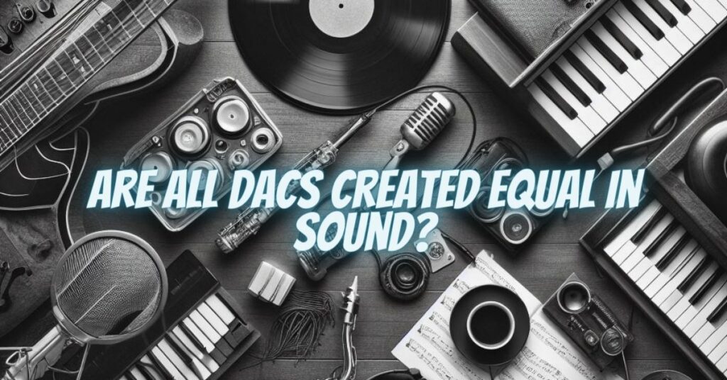 Are All DACs Created Equal in Sound?