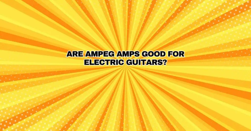Are Ampeg amps good for electric guitars?