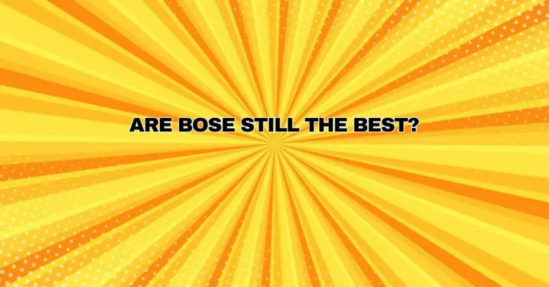 Are Bose still the best?
