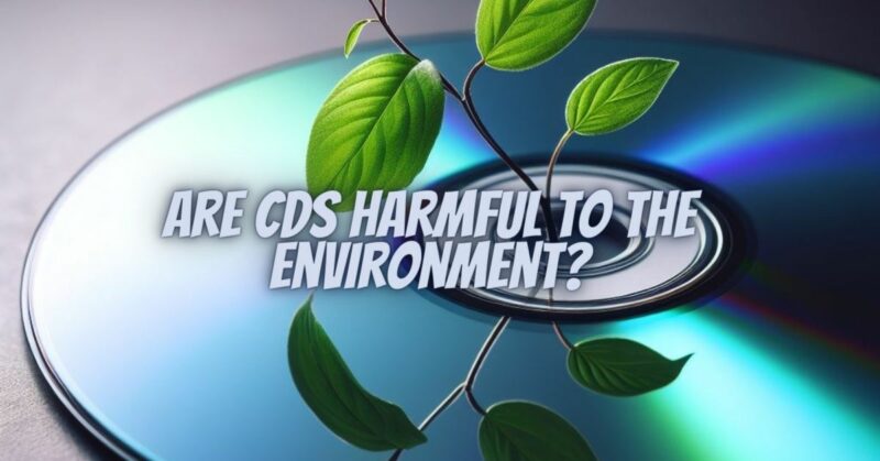 Are CDs harmful to the environment?