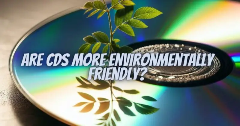 Are CDs more environmentally friendly?