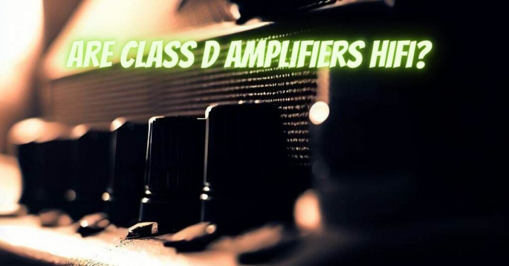 Are Class D Amplifiers Hifi?