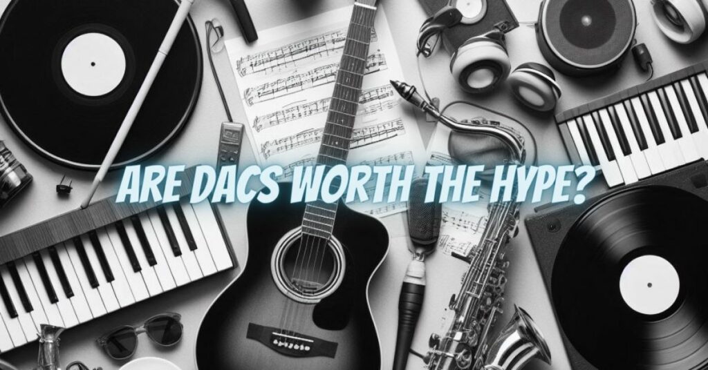 Are DACs Worth the Hype?