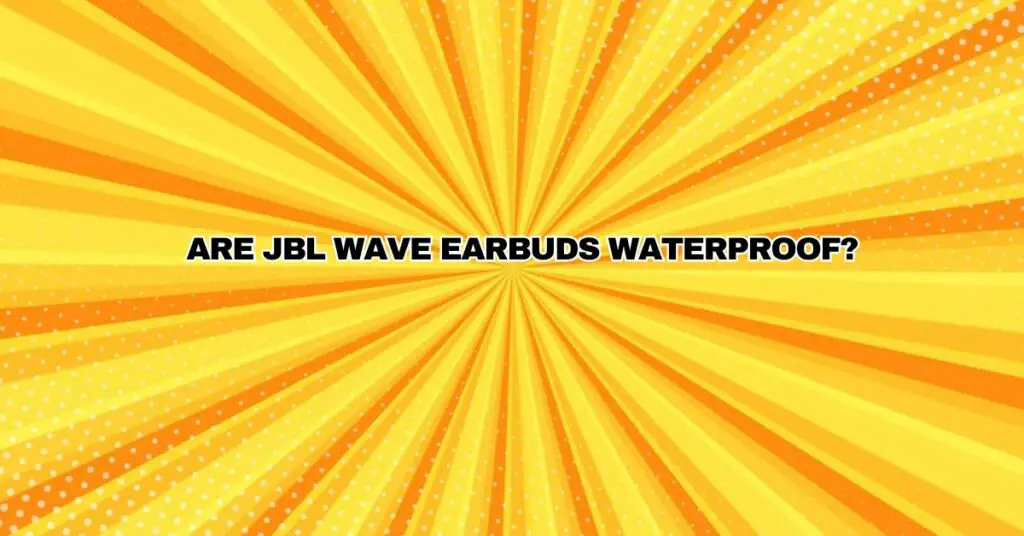 Are JBL wave earbuds waterproof?