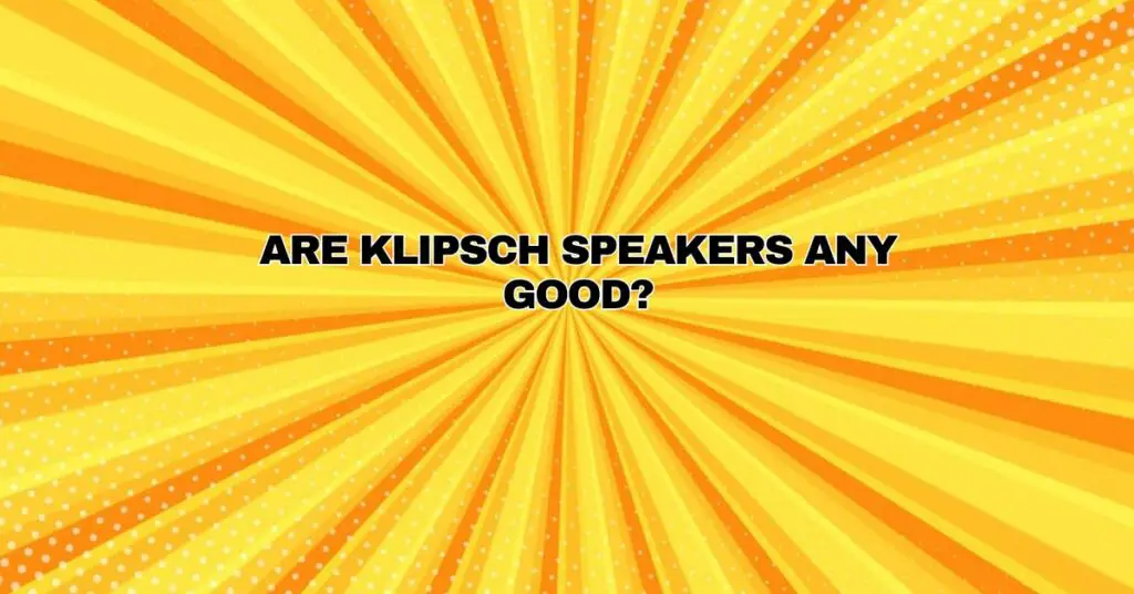 Are Klipsch speakers any good? All For Turntables
