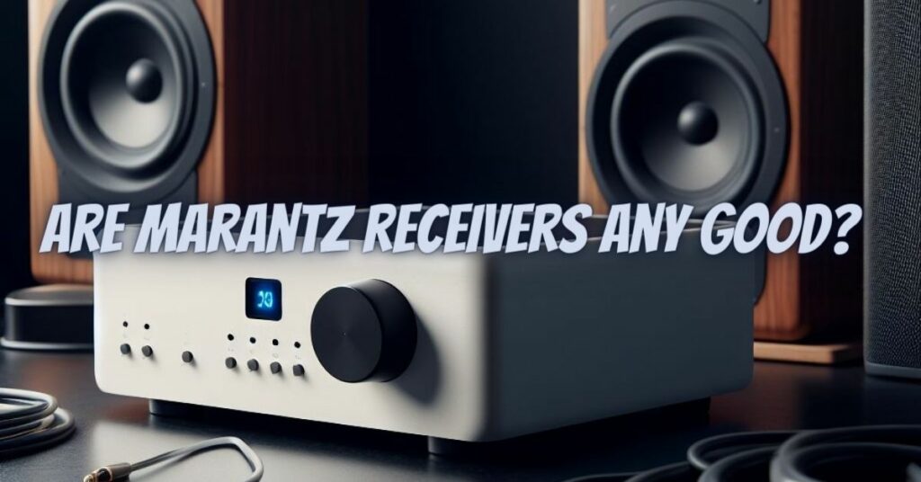 Are Marantz receivers any good?