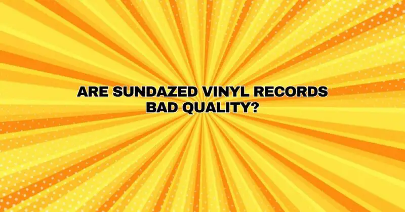 Are Sundazed vinyl records bad quality?