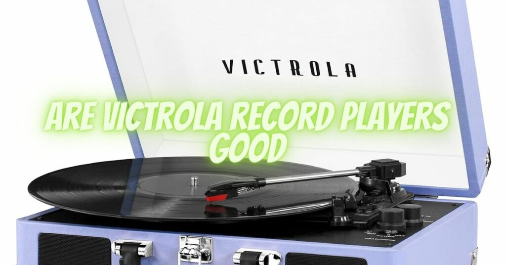 Are Victrola record players good?