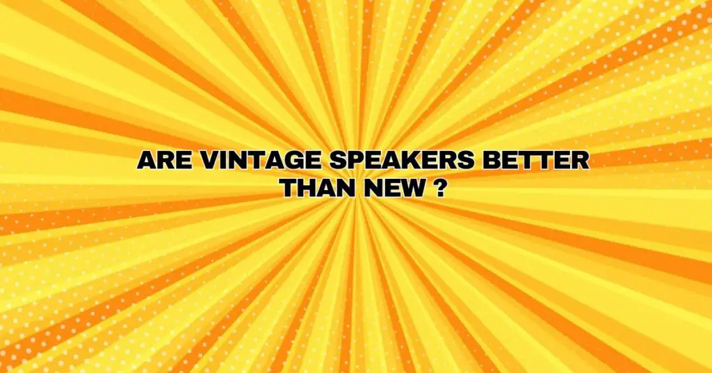 Are Vintage Speakers Better Than New ? All For Turntables