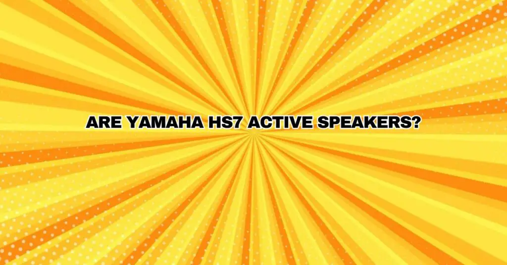 Are Yamaha HS7 active speakers?