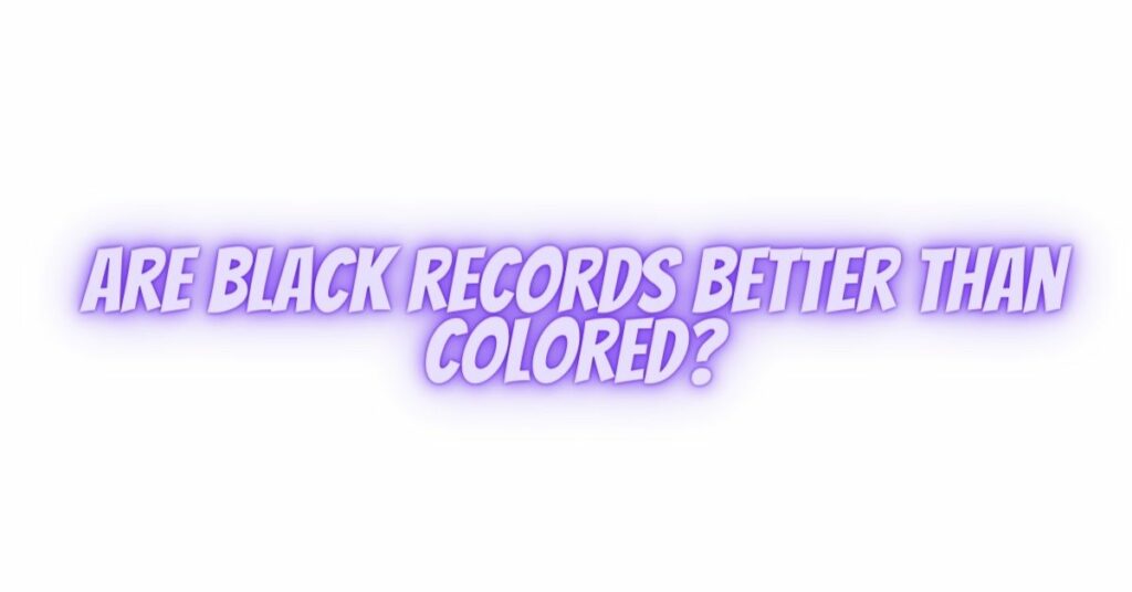 Are black records better than colored?