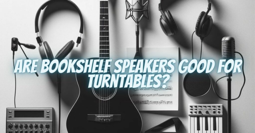 Are bookshelf speakers good for turntables?