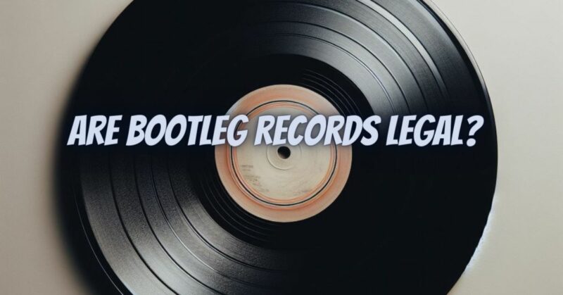 Are bootleg records legal?