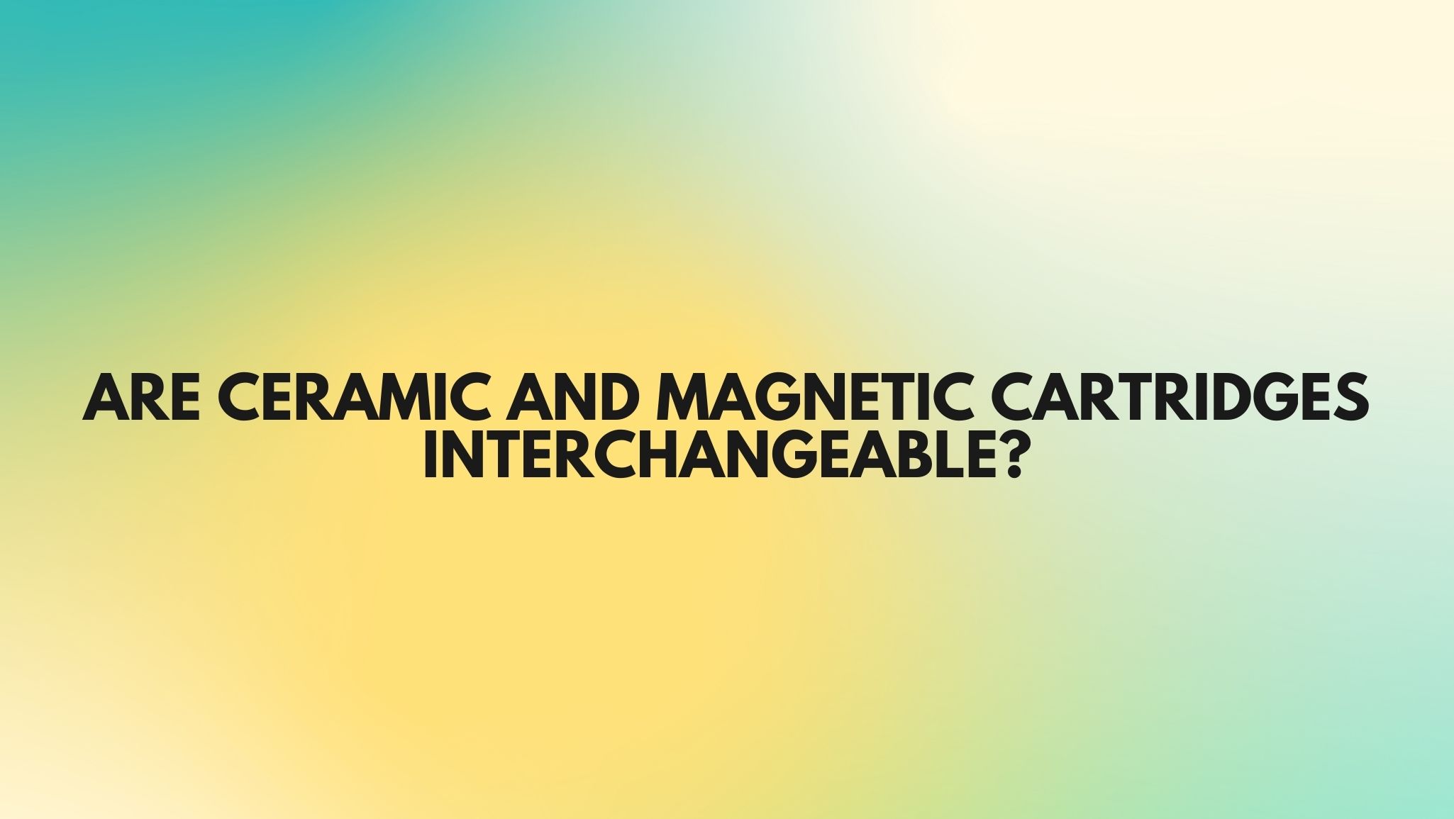 Are ceramic and cartridges interchangeable? All For Turntables