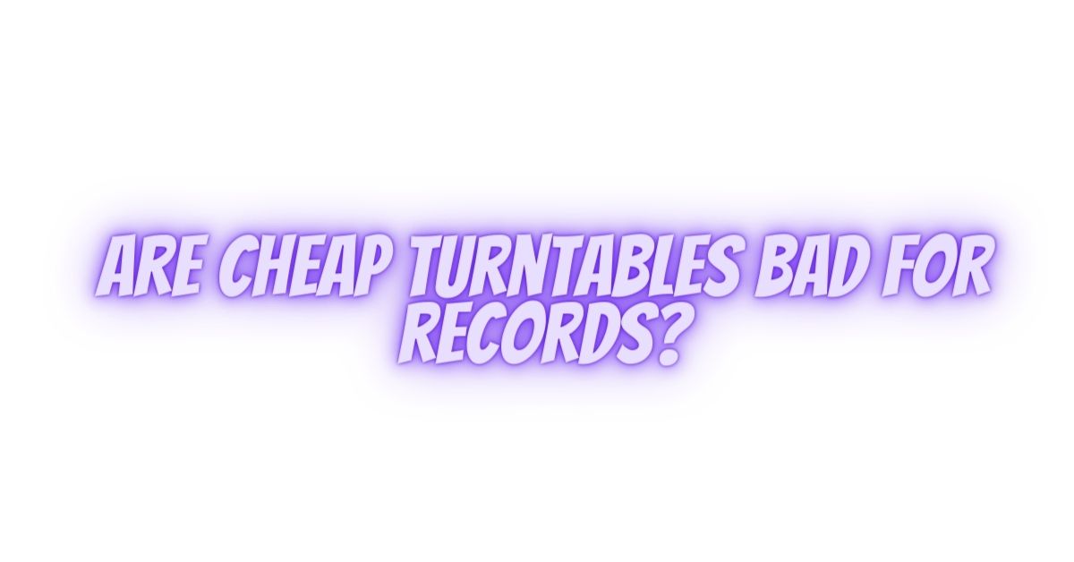 Are cheap turntables bad for records? All For Turntables
