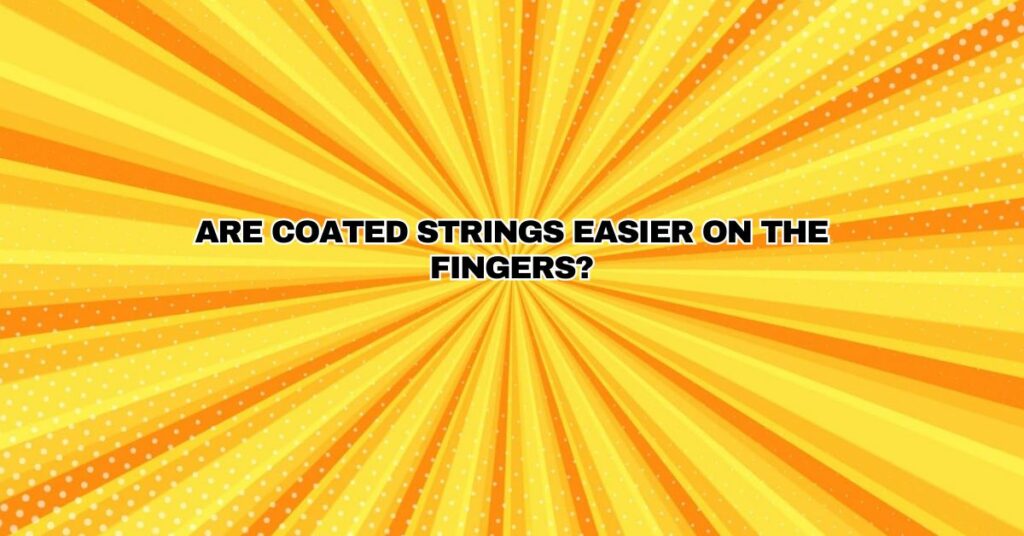 Are coated strings easier on the fingers?