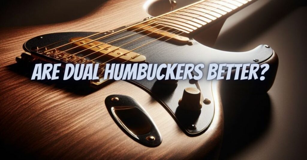 Are dual humbuckers better?