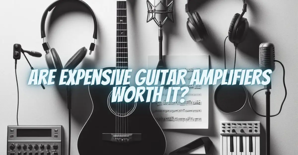 Are expensive guitar amplifiers worth it? All For Turntables