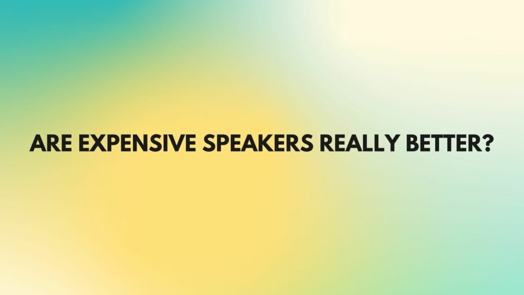 Are expensive speakers really better?