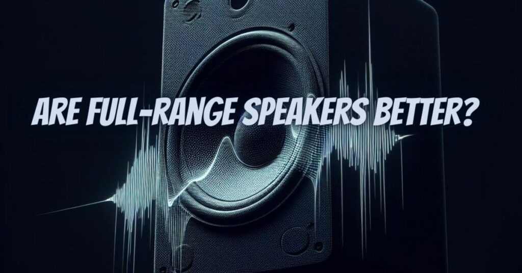 Are full-range speakers better?