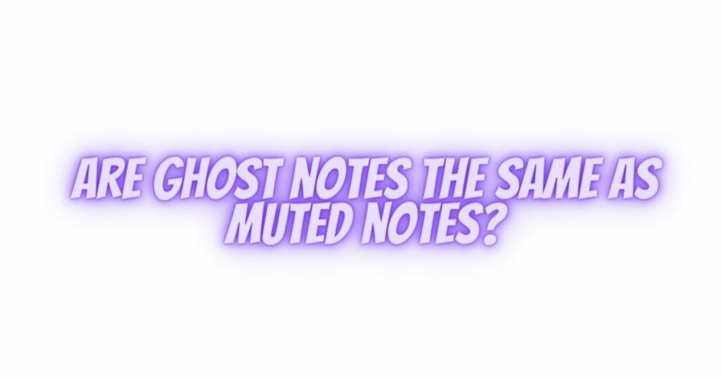 Are ghost notes the same as muted notes?