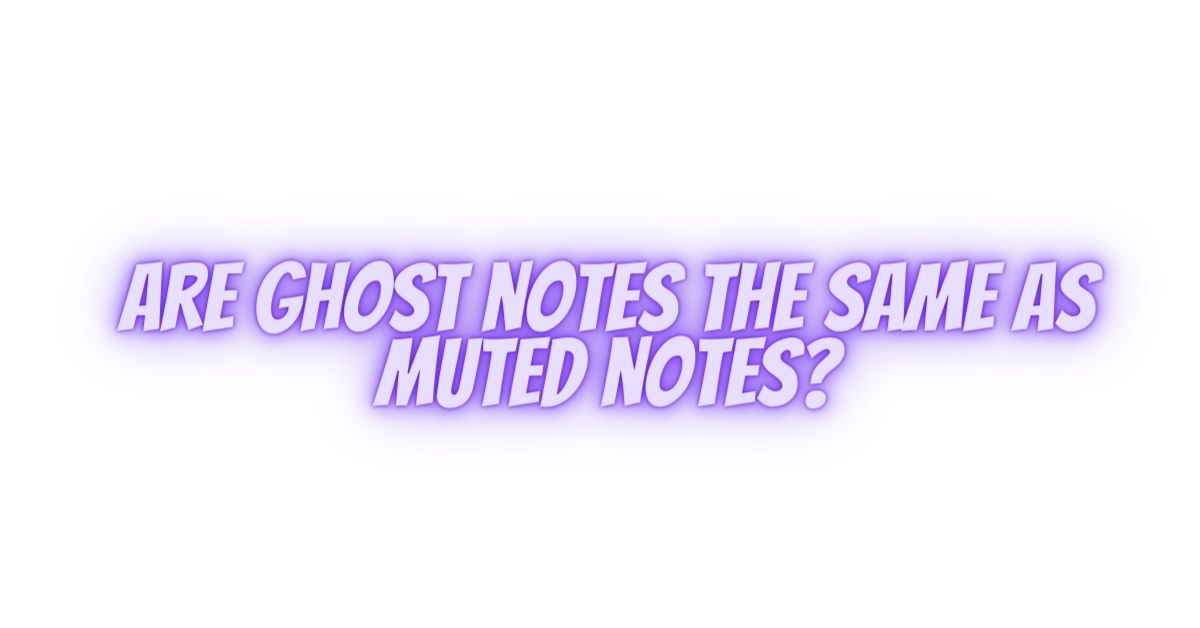 Are ghost notes the same as muted notes? - All For Turntables