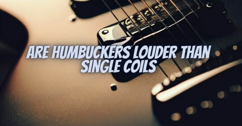 Are humbuckers louder than single coils